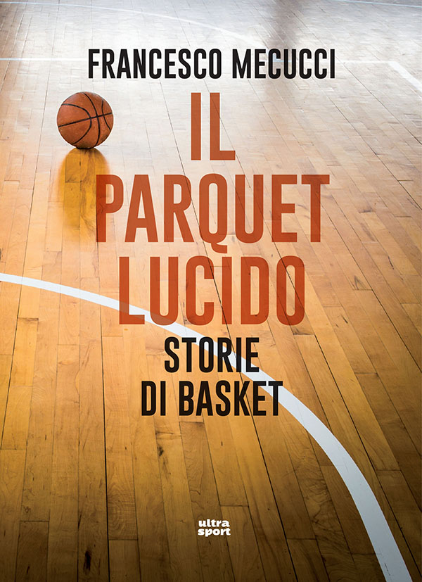 francesco mecucci il parquet lucido storie di basket